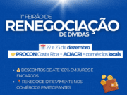 Procon Costa Rica, ACIACRI e empresas locais realizam 1º Feirão de Renegociação de Dívidas dias 22 e 23 de dezembro